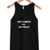 Get Naked And Go Wild Tank top