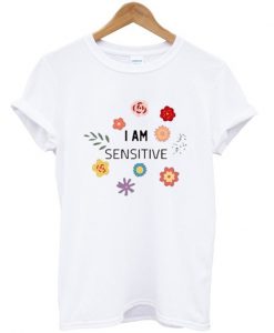 I Am Sensitive T-shirt