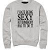 I' Hate Being Sexy Sweatshirt