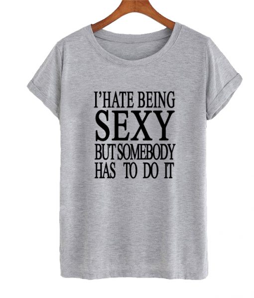 I' Hate Being Sexy T-shirt