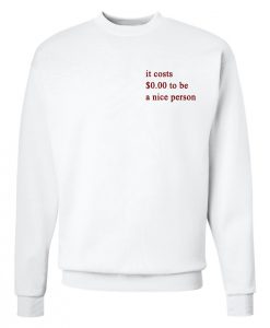 It Costs $0.00 To Be A Nice Person Sweatshirt