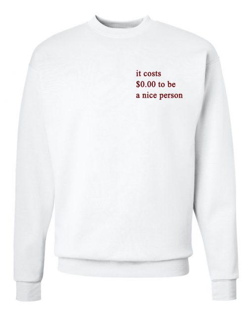 It Costs $0.00 To Be A Nice Person Sweatshirt