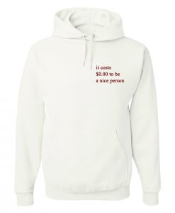 It Costs $0.00 To Be A Nice Person Hoodie