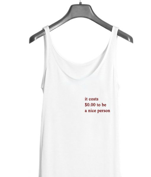 It Costs $0.00 To Be A Nice Person Tank top