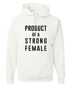 Product Of A Strong Female Hoodie