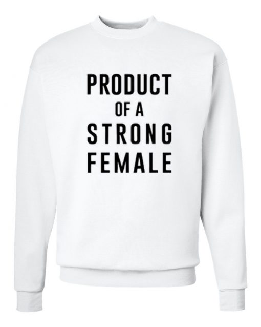 Product Of A Strong Female Sweatshirt