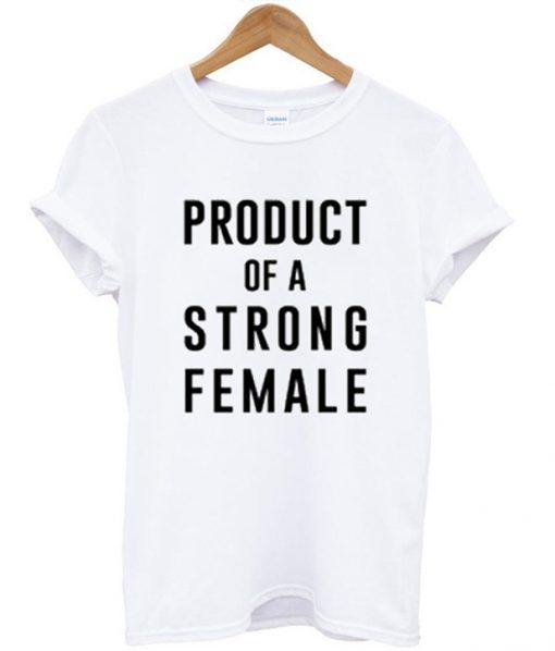 Product Of A Strong Female T-shirt