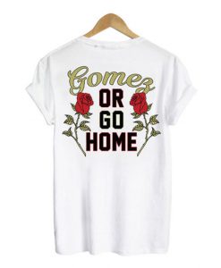 Selena Gomez Or Go Home T-shirt Back