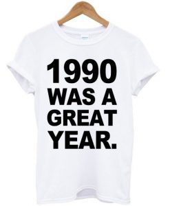 1990 Was A Great Year T-shirt