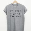 Im Here To Pet All The Dogs T- shirt