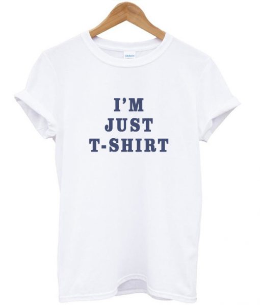 I'm Just T-shirt T-Shirt