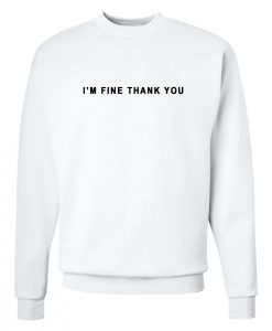 I'm Fine Thank You Sweatshirt White