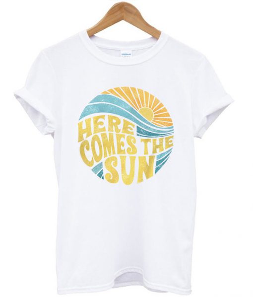 Here Comes The Sun T-shirt