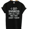 All I Got Was This Lousy T-shirt I Got Divorced