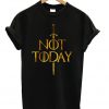Not Today Game Of Thrones T-shirt