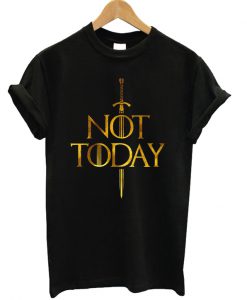 Not Today Game Of Thrones T-shirt