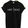 Not Today T-shirt