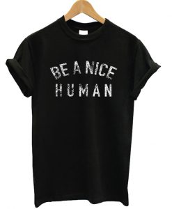 Be A Nice Human T-shirt