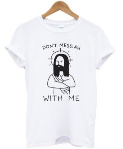 Don't Messiah With Me T-shirt