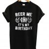 Beer Me Its My Birthday T-shirt