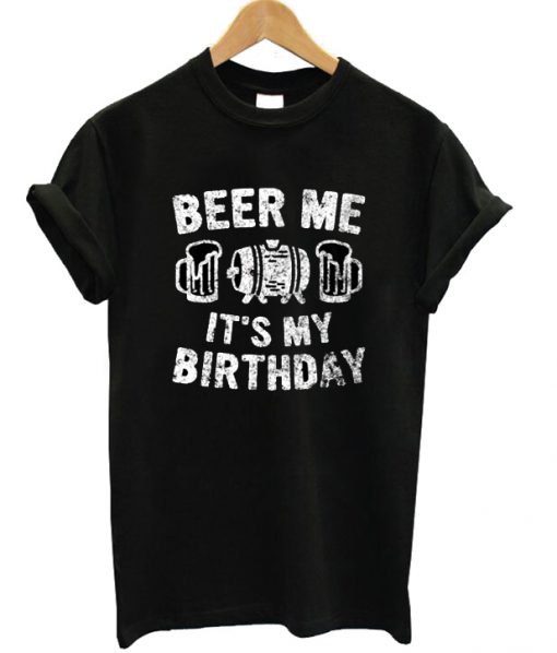 Beer Me Its My Birthday T-shirt
