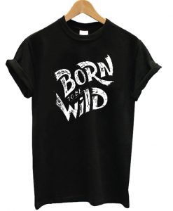 Born To Be Wild T-shirt