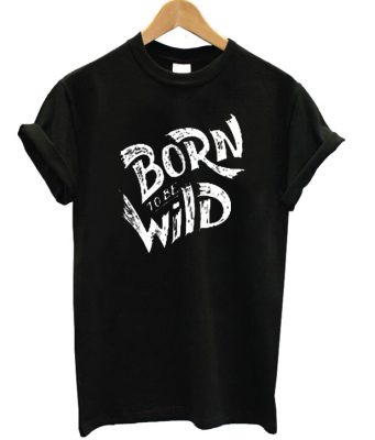 Born To Be Wild T-shirt