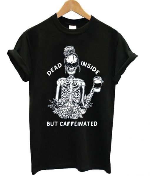 Dead Inside But Caffeeinated Flower T-shirt
