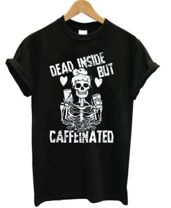 Dead Inside But Caffeeinated T-shirt