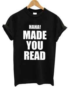 Haha! Made You Read T-shirt
