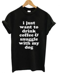 I Just Want To Drink Coffee T-shirt