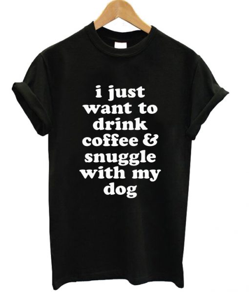I Just Want To Drink Coffee T-shirt
