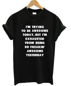 I'm Trying To Ne Awesome T-shirt
