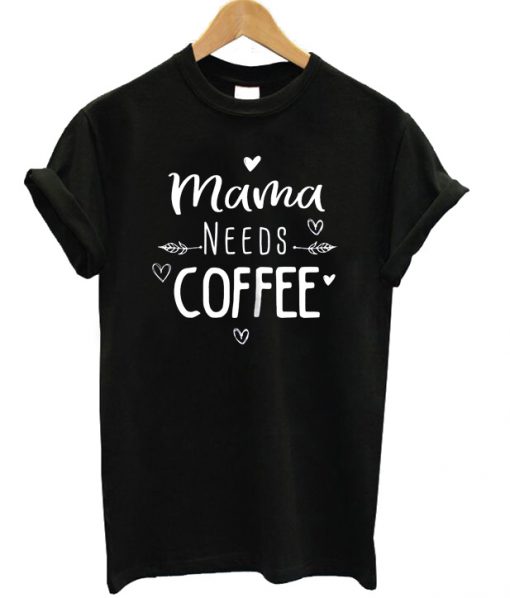 Mama Needs Coffee T-shirt