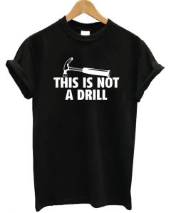 This Is Not A Drill T-shirt