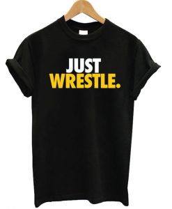 Just Wrestle T-shirt