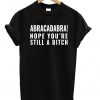 Abracadabra Still a Bitch T-shirt