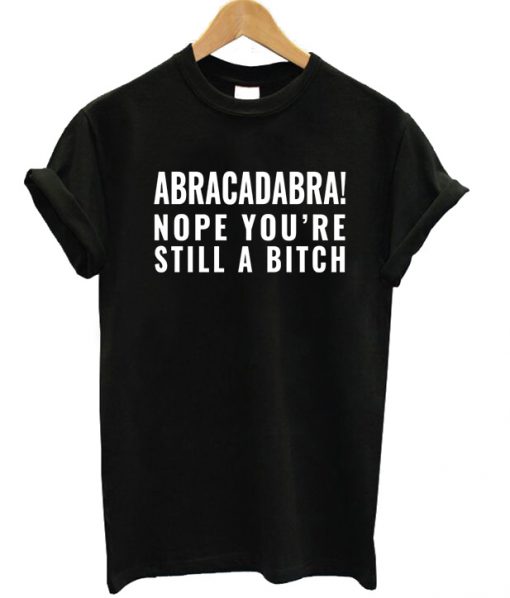 Abracadabra Still a Bitch T-shirt