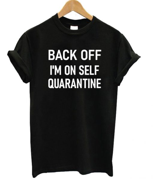 Back Off I'm On Self Quarantine T-shirt