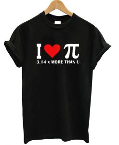 I Love Pi 3,14 More Than U T-shirt