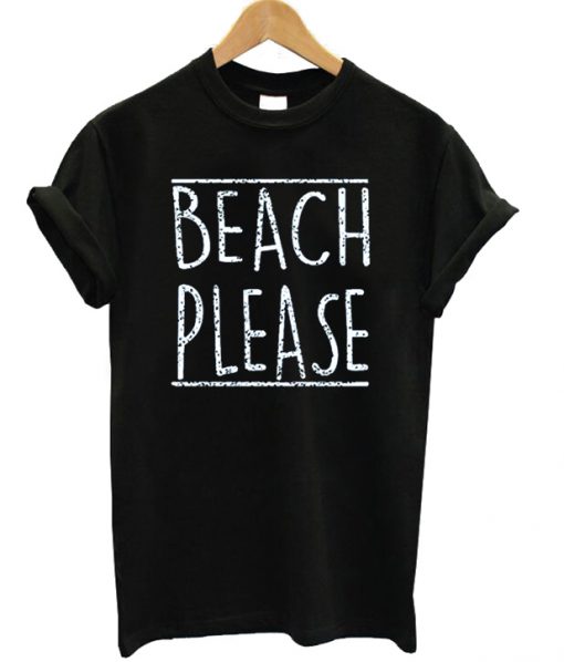 Beach Please T-shirt