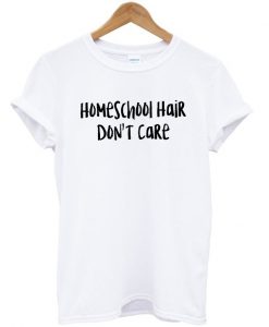 Homeschool Hair Don't Care T-shirt