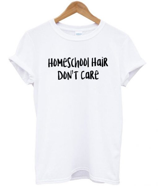 Homeschool Hair Don't Care T-shirt