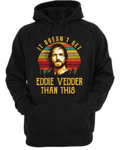 It Doesn't Get Eddie Vedder Hoodie