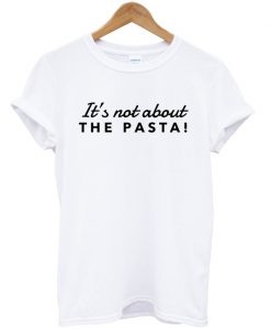 It's Not About The Pasta Vanderpump T-shirt