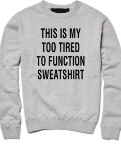 This Is My Too Tired Sweatshirt