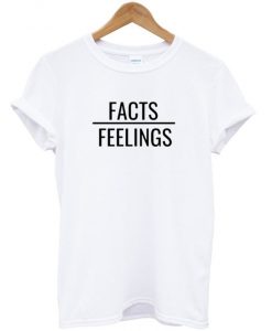 Facts Feelings T-shirt