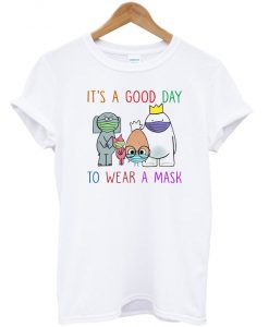 It's A Good Day To Wear A Mask T-shirt
