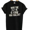 Who The F Is Eddie Van Halen T-shirt