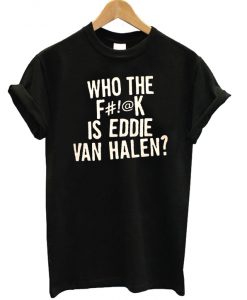 Who The F Is Eddie Van Halen T-shirt